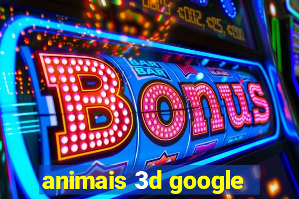 animais 3d google